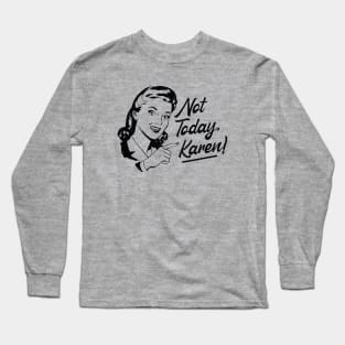 Not Today Karen Long Sleeve T-Shirt